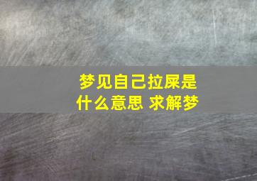 梦见自己拉屎是什么意思 求解梦